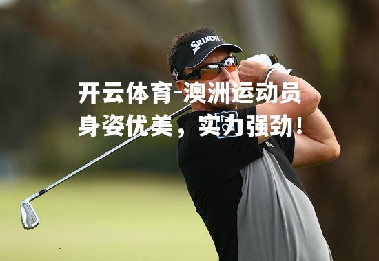 澳洲运动员身姿优美，实力强劲！