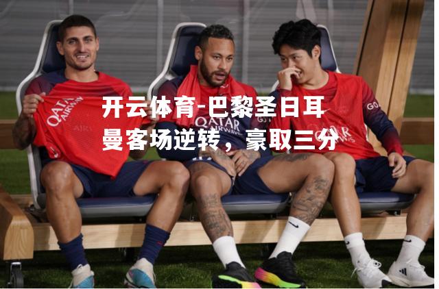 巴黎圣日耳曼客场逆转，豪取三分