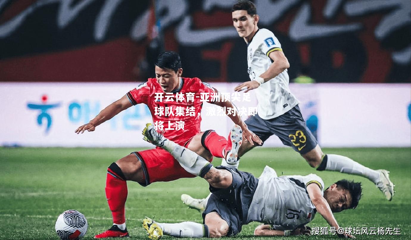 亚洲顶尖足球队集结，激烈对决即将上演