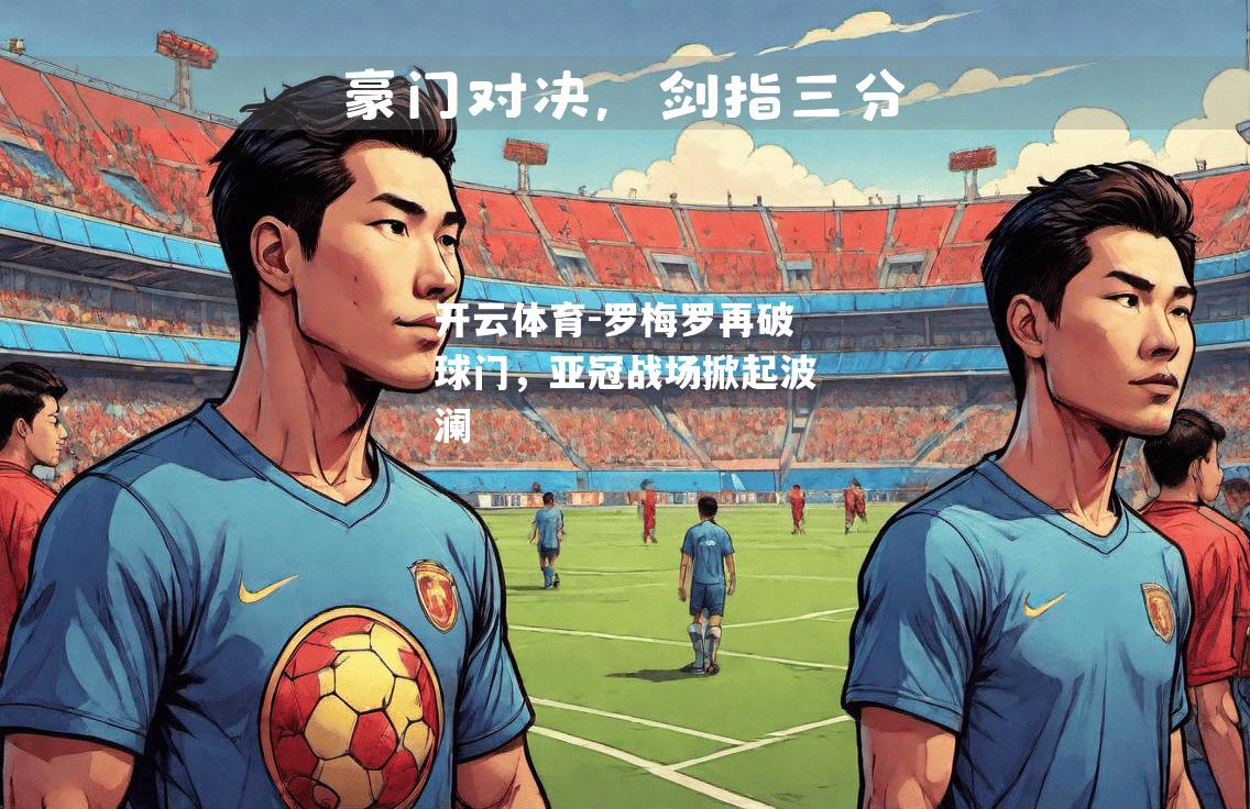 罗梅罗再破球门，亚冠战场掀起波澜
